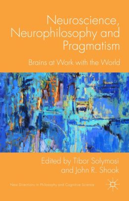 Neuroscience, Neurophilosophy and Pragmatism: Brains at Work with the World 1 | Medical Books & CME Courses neuroscience neurophilosophy and pragmatism brains at work with the world 63589bc848db9 | Medical Books & CME Courses