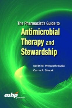The Pharmacist’s Guide to Antimicrobial Therapy and Stewardship